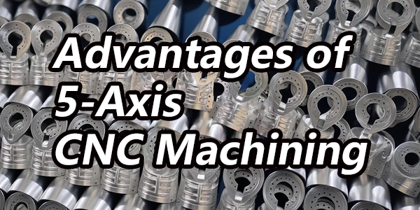 Advantages of 5-Axis CNC Machining